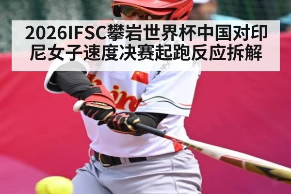 2026IFSC攀岩世界杯中国对印尼女子速度决赛起跑反应拆解